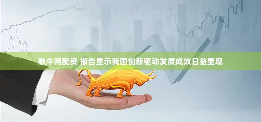 融牛网配资 报告显示我国创新驱动发展成效日益显现
