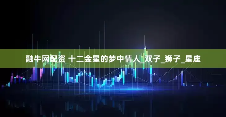 融牛网配资 十二金星的梦中情人_双子_狮子_星座